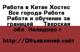 Работа в Китае Хостес - Все города Работа » Работа и обучение за границей   . Тверская обл.,Нелидово г.